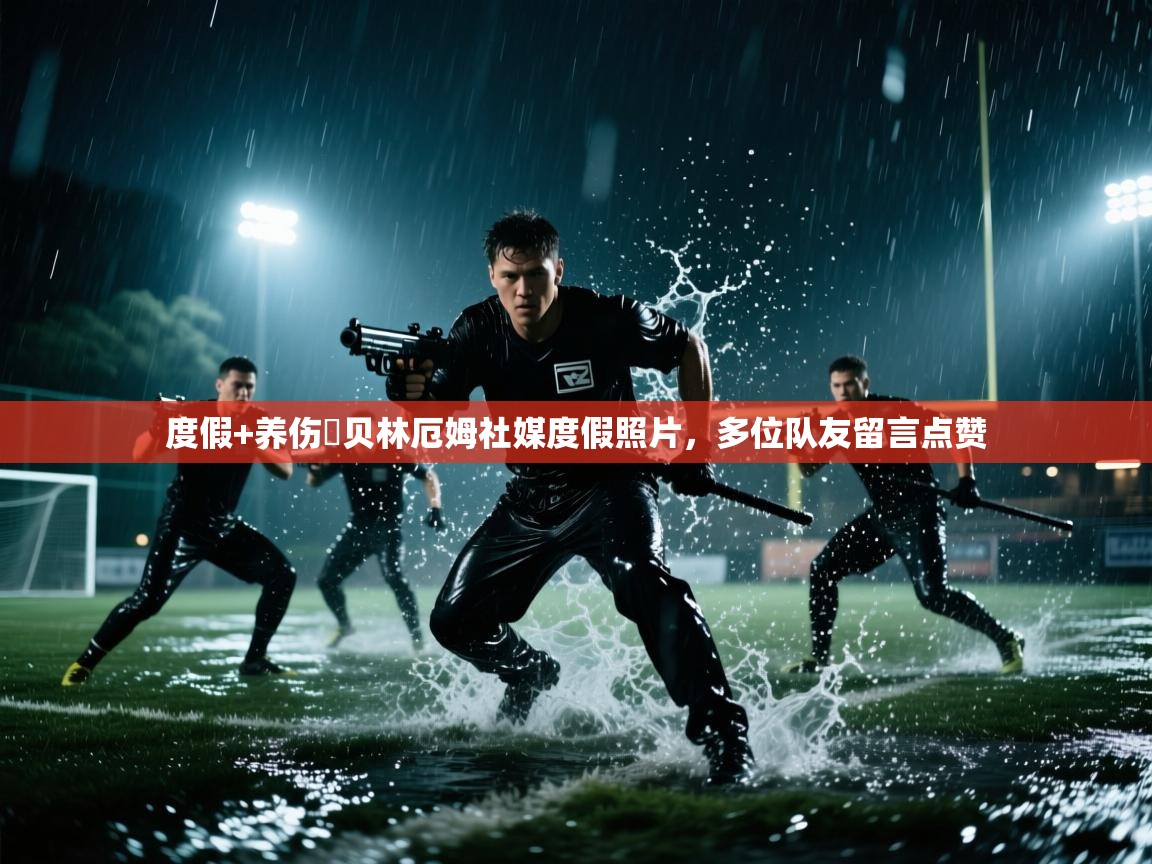 度假+养伤⛱贝林厄姆社媒度假照片,多位队友留言点赞 第2张